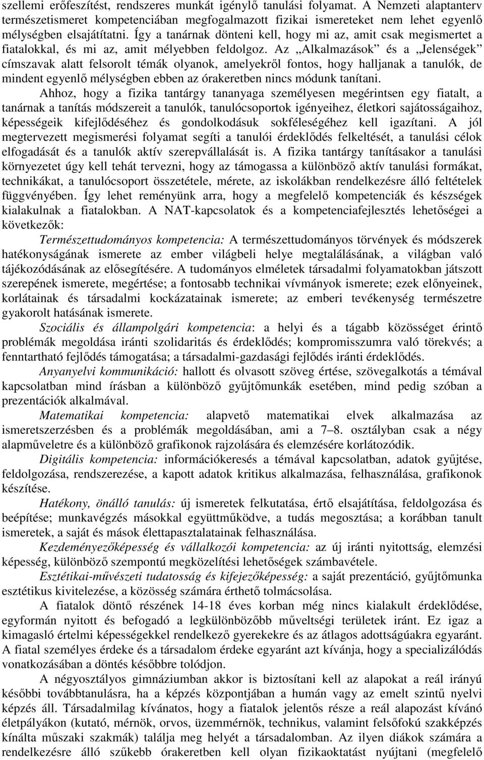 Az Alkalmazások és a Jelenségek címszavak alatt felsorolt témák olyanok, amelyekről fontos, hogy halljanak a tanulók, de mindent egyenlő mélységben ebben az órakeretben nincs módunk tanítani.