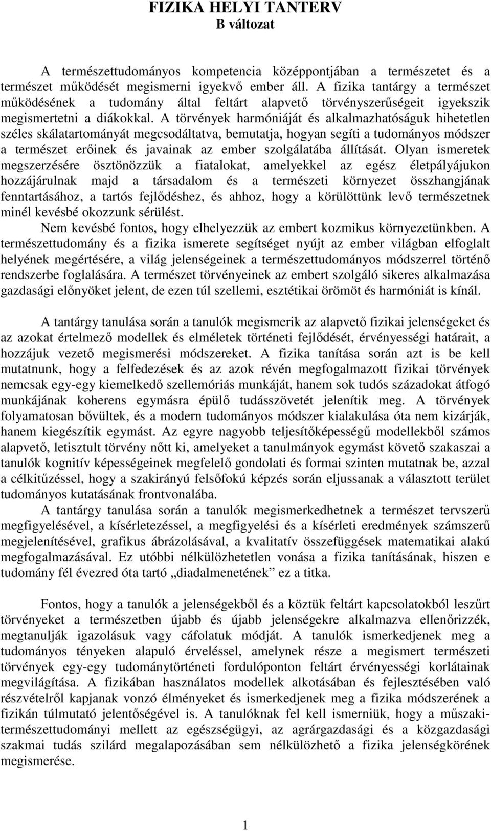 A törvények harmóniáját és alkalmazhatóságuk hihetetlen széles skálatartományát megcsodáltatva, bemutatja, hogyan segíti a tudományos módszer a természet erőinek és javainak az ember szolgálatába