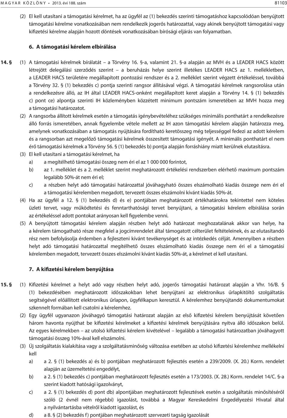 határozattal, vagy akinek benyújtott támogatási vagy kifizetési kérelme alapján hozott döntések vonatkozásában bírósági eljárás van folyamatban. 6. A támogatási kérelem elbírálása 14.