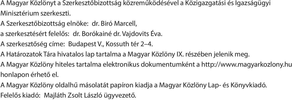 A Határozatok Tára hivatalos lap tartalma a Magyar Közlöny IX. részében jelenik meg.
