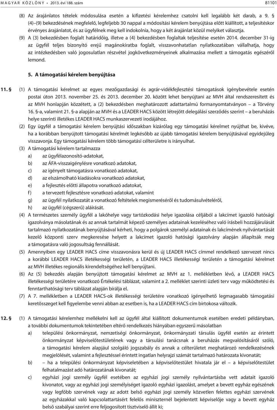 közül melyiket választja. (9) A (3) bekezdésben foglalt határidőig, illetve a (4) bekezdésben foglaltak teljesítése esetén 2014.