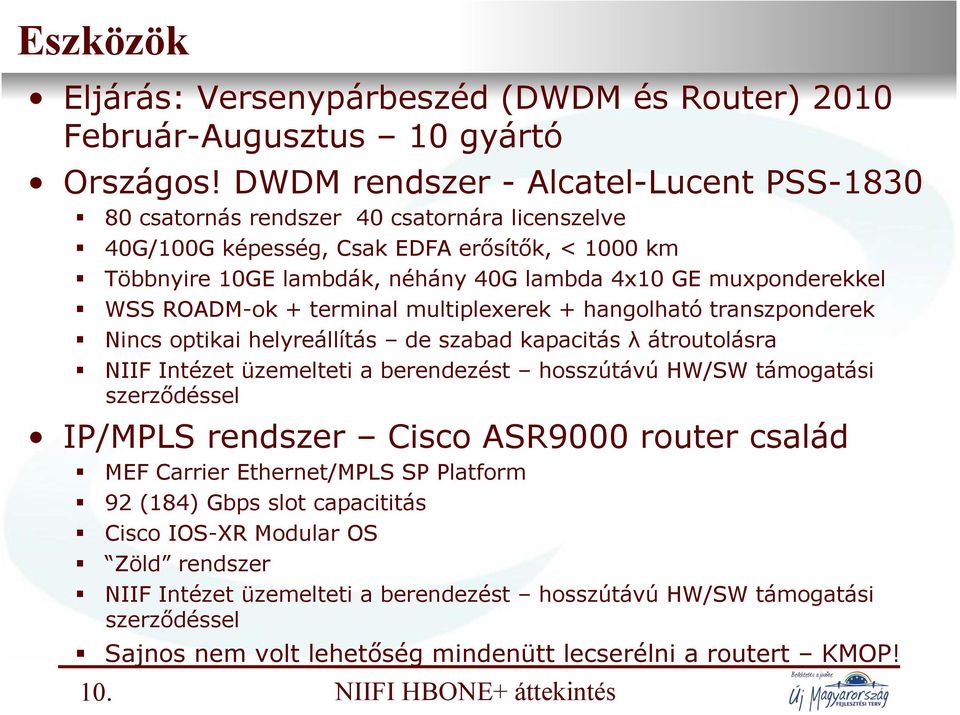 Nincs optikai helyreállítás de szabad kapacitás " átroutolásra! NIIF Intézet üzemelteti a berendezést hosszútávú HW/SW támogatási szerz!déssel IP/MPLS rendszer Cisco ASR9000 router család!