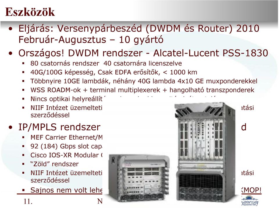 Nincs optikai helyreállítás de szabad kapacitás " átroutolásra! NIIF Intézet üzemelteti a berendezést hosszútávú HW/SW támogatási szerz!déssel IP/MPLS rendszer Cisco ASR9000 router család!