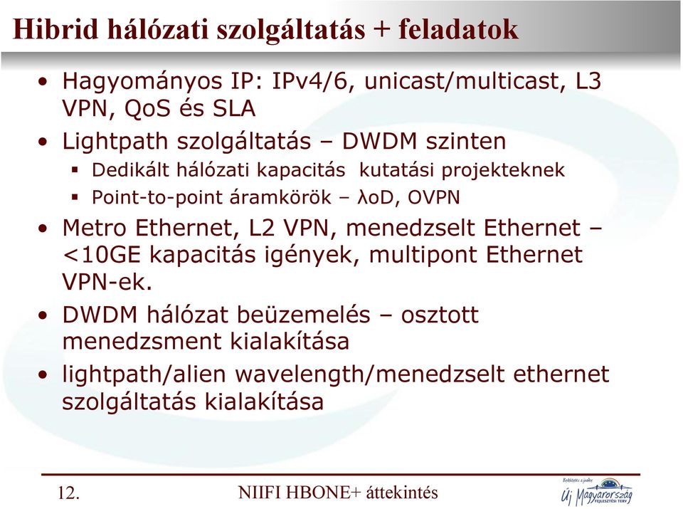 Point-to-point áramkörök "od, OVPN Metro Ethernet, L2 VPN, menedzselt Ethernet <10GE kapacitás igények, multipont