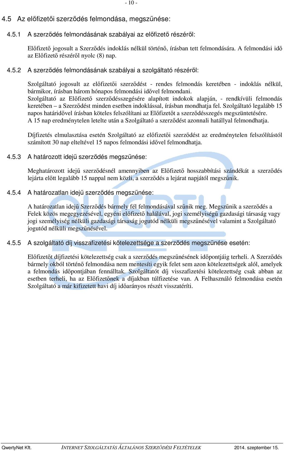 2 A szerződés felmondásának szabályai a szolgáltató részéről: Szolgáltató jogosult az előfizetői szerződést - rendes felmondás keretében - indoklás nélkül, bármikor, írásban három hónapos felmondási