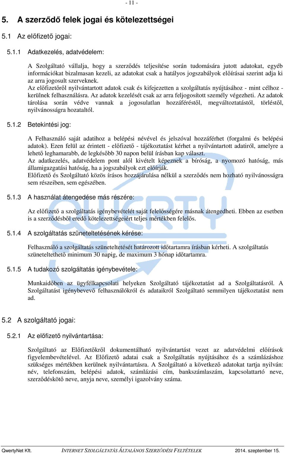 Az előfizetőről nyilvántartott adatok csak és kifejezetten a szolgáltatás nyújtásához - mint célhoz - kerülnek felhasználásra. Az adatok kezelését csak az arra feljogosított személy végezheti.