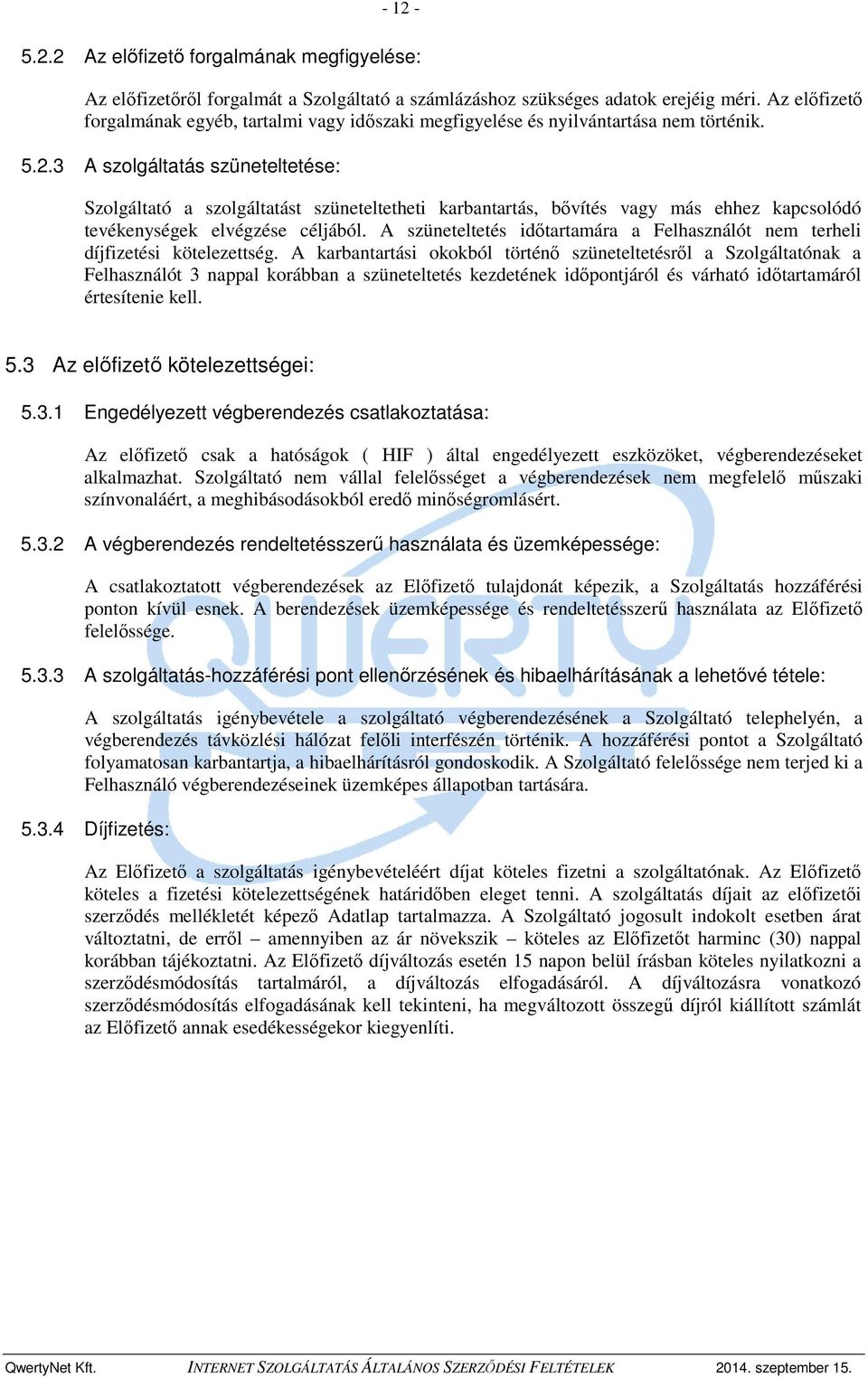 3 A szolgáltatás szüneteltetése: Szolgáltató a szolgáltatást szüneteltetheti karbantartás, bővítés vagy más ehhez kapcsolódó tevékenységek elvégzése céljából.