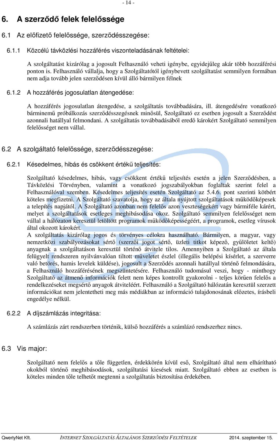 Felhasználó vállalja, hogy a Szolgáltatótól igénybevett szolgáltatást semmilyen formában nem adja tovább jelen szerződésen kívül álló bármilyen félnek 6.1.