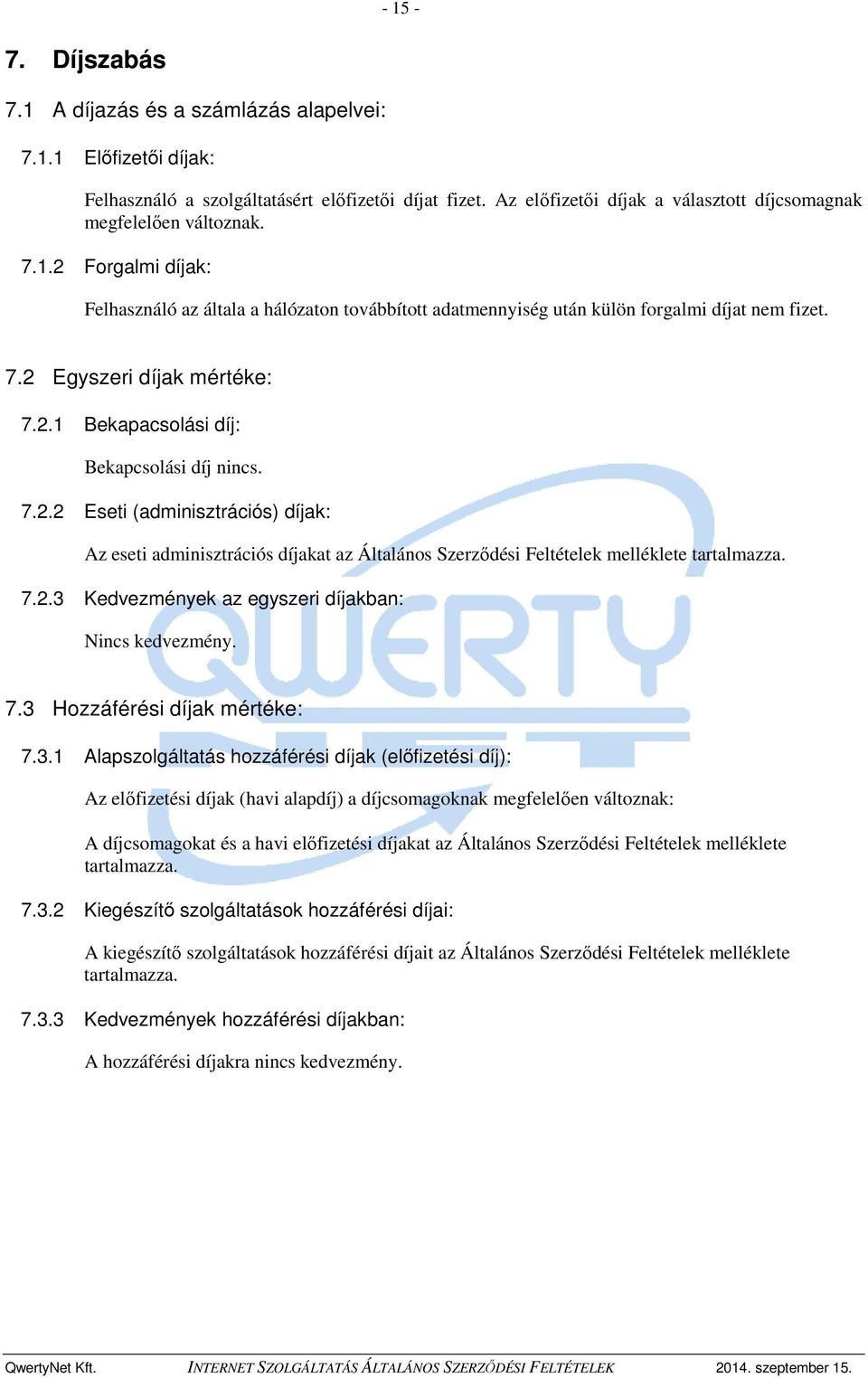 2.1 Bekapacsolási díj: Bekapcsolási díj nincs. 7.2.2 Eseti (adminisztrációs) díjak: Az eseti adminisztrációs díjakat az Általános Szerződési Feltételek melléklete tartalmazza. 7.2.3 Kedvezmények az egyszeri díjakban: Nincs kedvezmény.