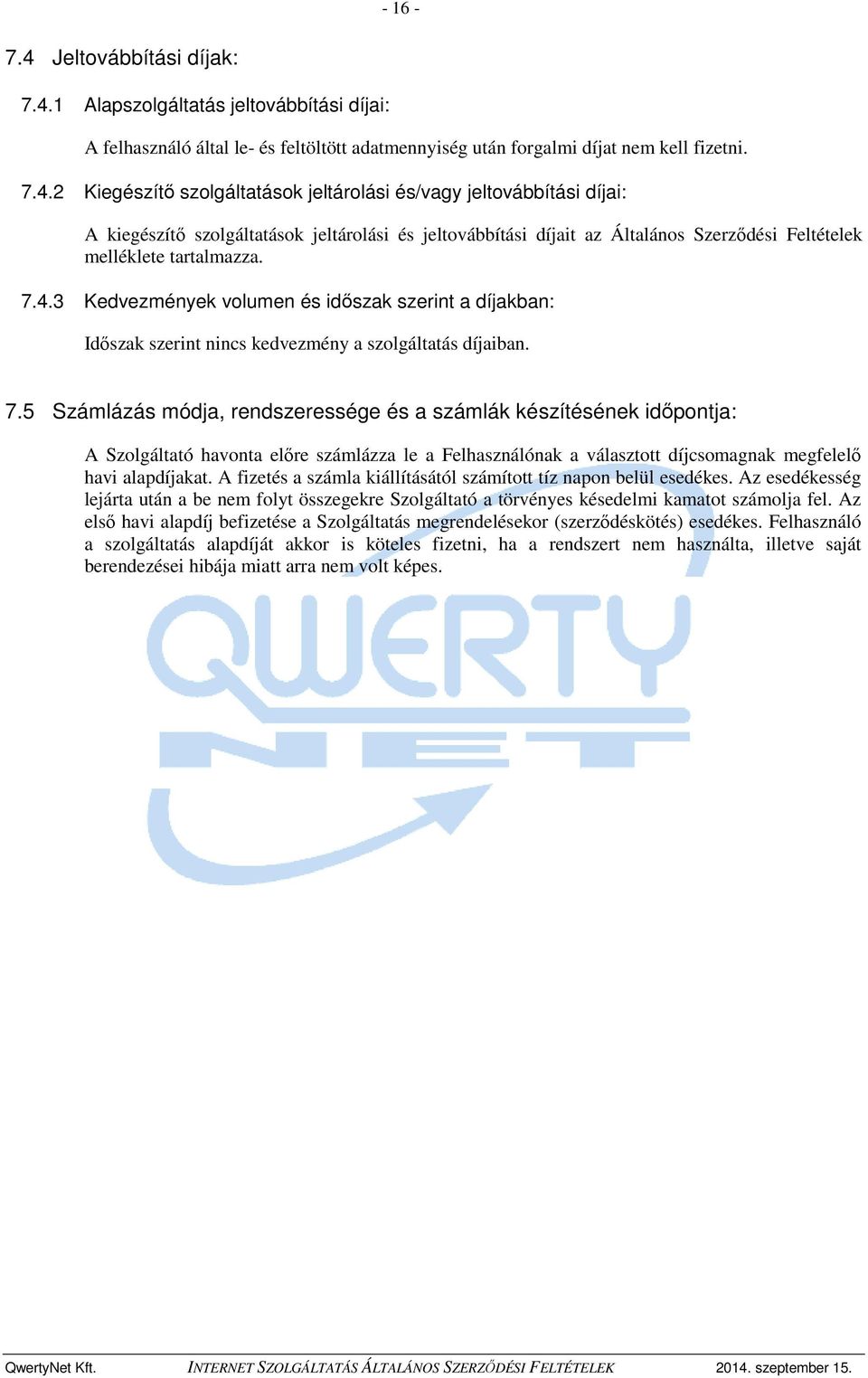 1 Alapszolgáltatás jeltovábbítási díjai: A felhasználó által le- és feltöltött adatmennyiség után forgalmi díjat nem kell fizetni. 7.4.