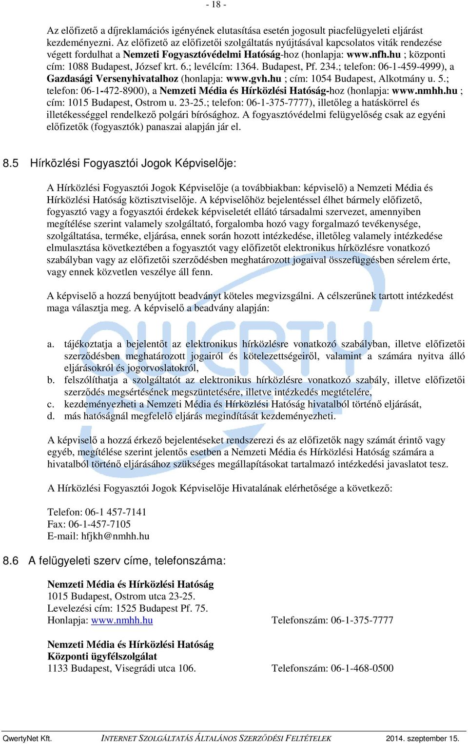 6.; levélcím: 1364. Budapest, Pf. 234.; telefon: 06-1-459-4999), a Gazdasági Versenyhivatalhoz (honlapja: www.gvh.hu ; cím: 1054 Budapest, Alkotmány u. 5.