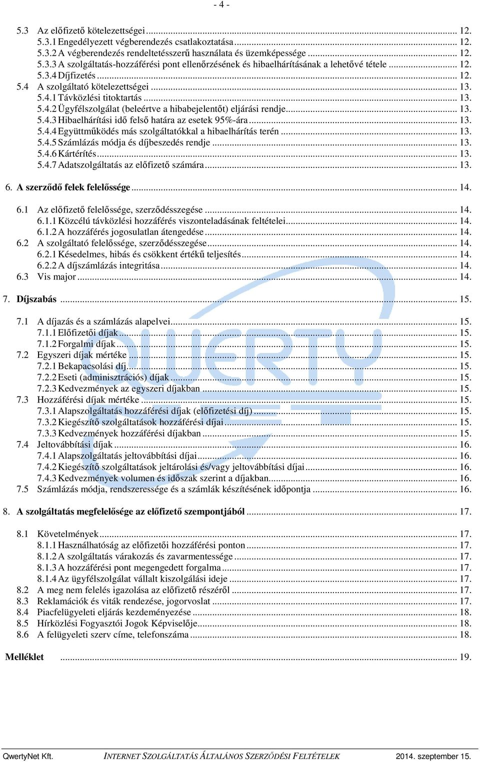 .. 13. 5.4.4 Együttműködés más szolgáltatókkal a hibaelhárítás terén... 13. 5.4.5 Számlázás módja és díjbeszedés rendje... 13. 5.4.6 Kártérítés... 13. 5.4.7 Adatszolgáltatás az előfizető számára... 13. 6.