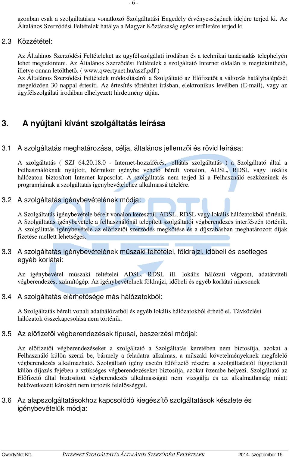 Az Általános Szerződési Feltételek a szolgáltató Internet oldalán is megtekinthető, illetve onnan letölthető. ( www.qwertynet.hu/aszf.