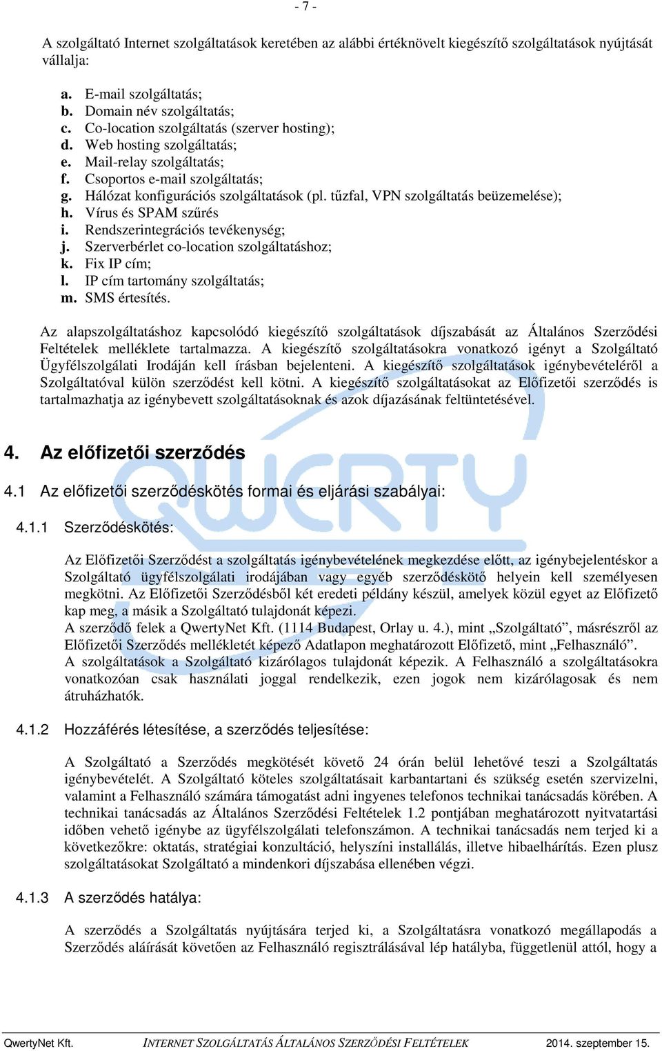 tűzfal, VPN szolgáltatás beüzemelése); h. Vírus és SPAM szűrés i. Rendszerintegrációs tevékenység; j. Szerverbérlet co-location szolgáltatáshoz; k. Fix IP cím; l. IP cím tartomány szolgáltatás; m.