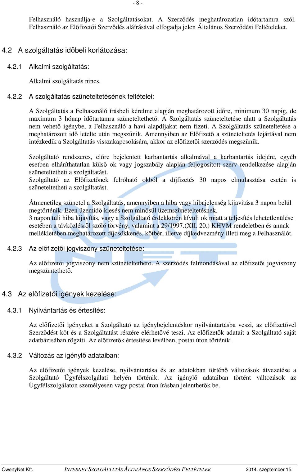 A Szolgáltatás szüneteltetése alatt a Szolgáltatás nem vehető igénybe, a Felhasználó a havi alapdíjakat nem fizeti. A Szolgáltatás szüneteltetése a meghatározott idő letelte után megszűnik.