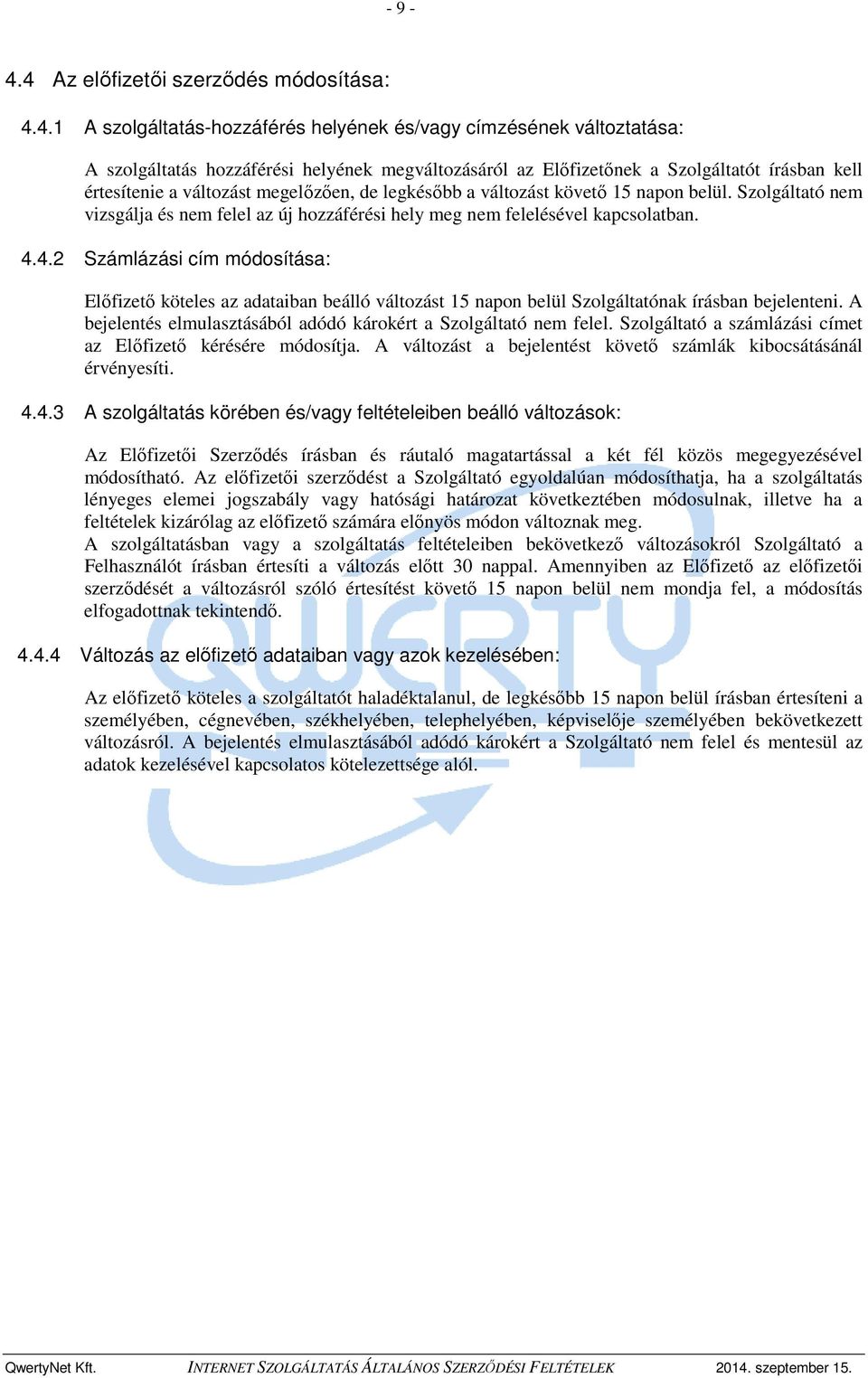 írásban kell értesítenie a változást megelőzően, de legkésőbb a változást követő 15 napon belül. Szolgáltató nem vizsgálja és nem felel az új hozzáférési hely meg nem felelésével kapcsolatban. 4.