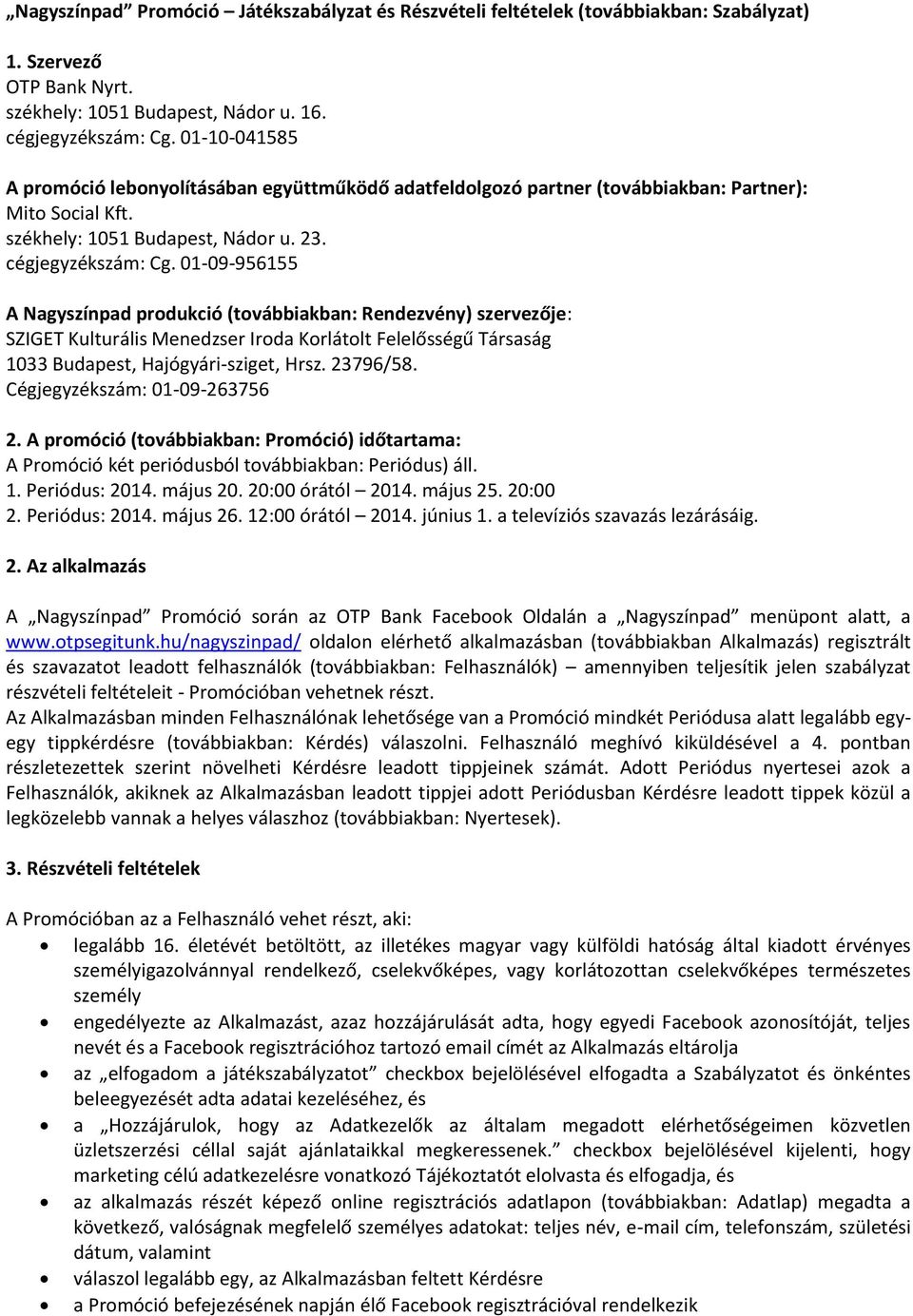 01-09-956155 A Nagyszínpad produkció (továbbiakban: Rendezvény) szervezője: SZIGET Kulturális Menedzser Iroda Korlátolt Felelősségű Társaság 1033 Budapest, Hajógyári-sziget, Hrsz. 23796/58.