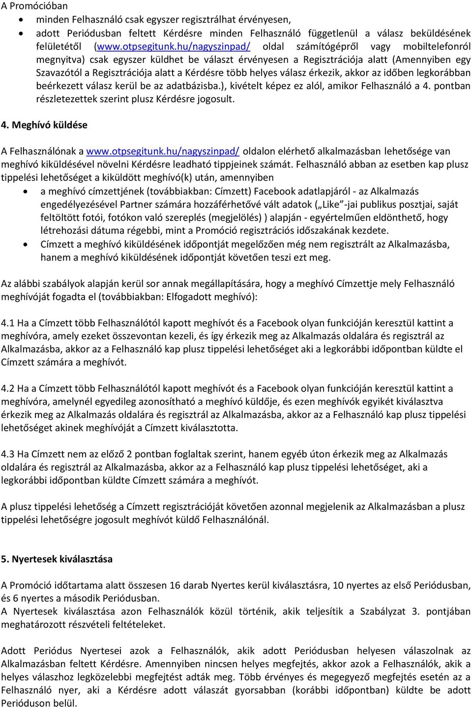 helyes válasz érkezik, akkor az időben legkorábban beérkezett válasz kerül be az adatbázisba.), kivételt képez ez alól, amikor Felhasználó a 4. pontban részletezettek szerint plusz Kérdésre jogosult.