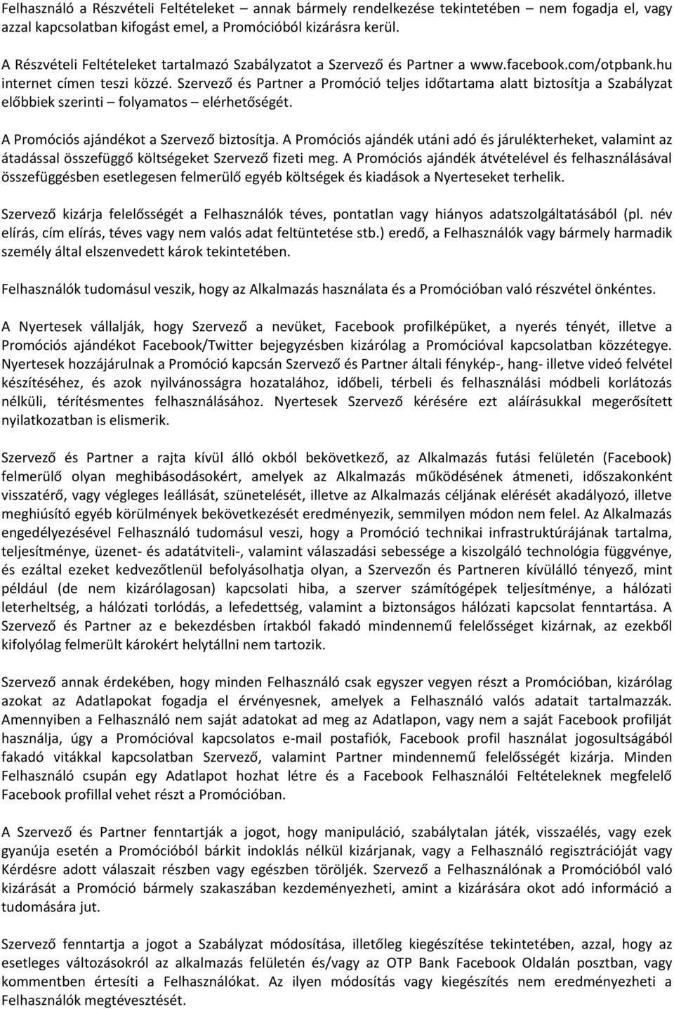 Szervező és Partner a Promóció teljes időtartama alatt biztosítja a Szabályzat előbbiek szerinti folyamatos elérhetőségét. A Promóciós ajándékot a Szervező biztosítja.