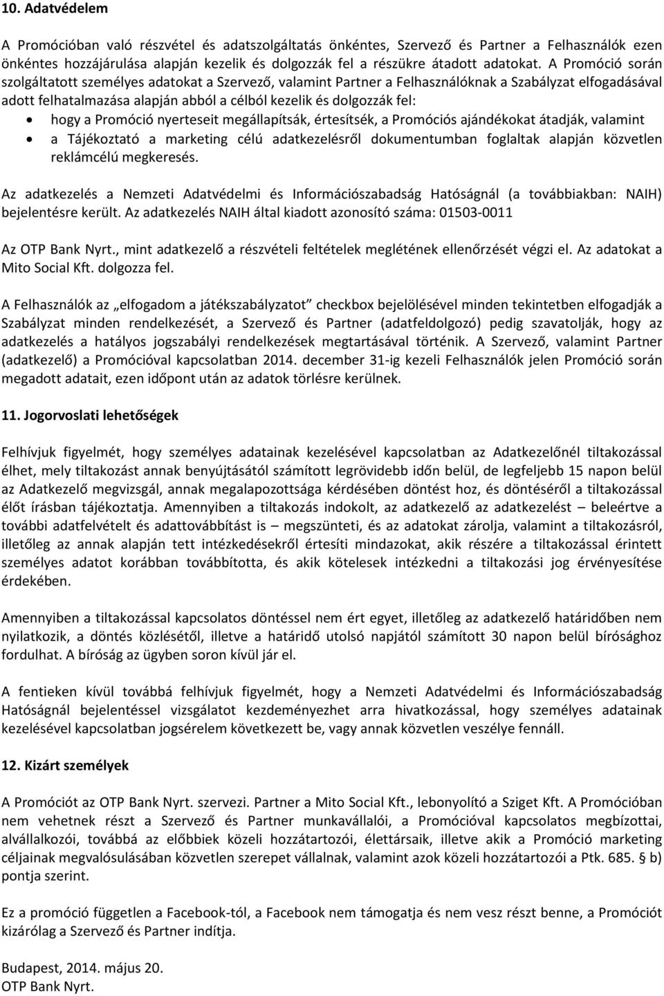 a Promóció nyerteseit megállapítsák, értesítsék, a Promóciós ajándékokat átadják, valamint a Tájékoztató a marketing célú adatkezelésről dokumentumban foglaltak alapján közvetlen reklámcélú