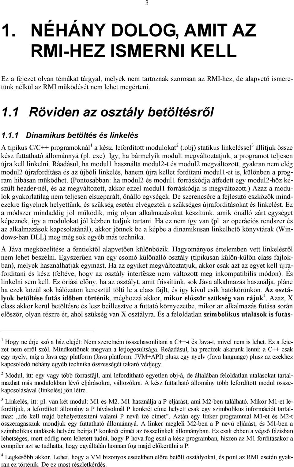 obj) statikus linkeléssel 3 állítjuk össze kész futtatható állománnyá (pl. exe). Így, ha bármelyik modult megváltoztatjuk, a programot teljesen újra kell linkelni.