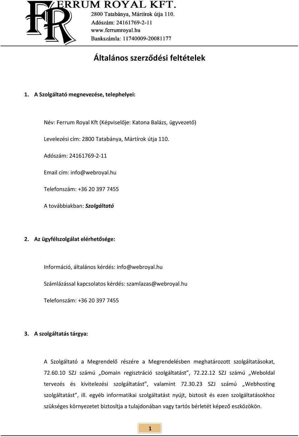 hu Számlázással kapcsolatos kérdés: szamlazas@webroyal.hu Telefonszám: +36 20 397 7455 3. A szolgáltatás tárgya: A Szolgáltató a Megrendelő részére a Megrendelésben meghatározott szolgáltatásokat, 72.