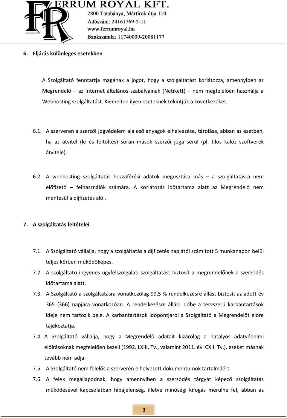 A szerveren a szerzői jogvédelem alá eső anyagok elhelyezése, tárolása, abban az esetben, ha az átvitel (le és feltöltés) során mások szerzői joga sérül (pl. tilos kalóz szoftverek átvitele). 6.2.