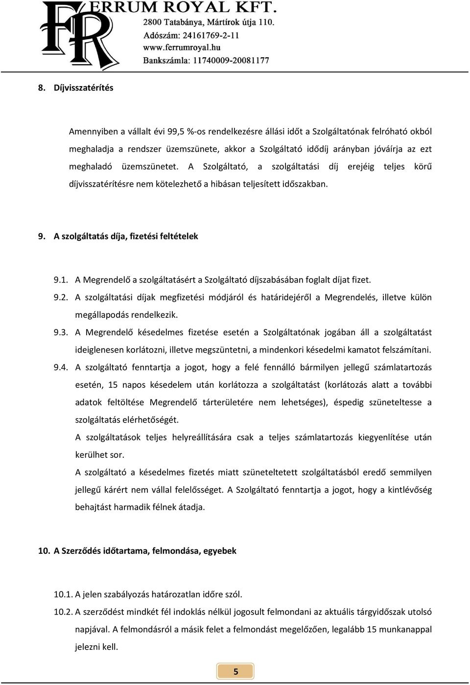 A Megrendelő a szolgáltatásért a Szolgáltató díjszabásában foglalt díjat fizet. 9.2. A szolgáltatási díjak megfizetési módjáról és határidejéről a Megrendelés, illetve külön megállapodás rendelkezik.