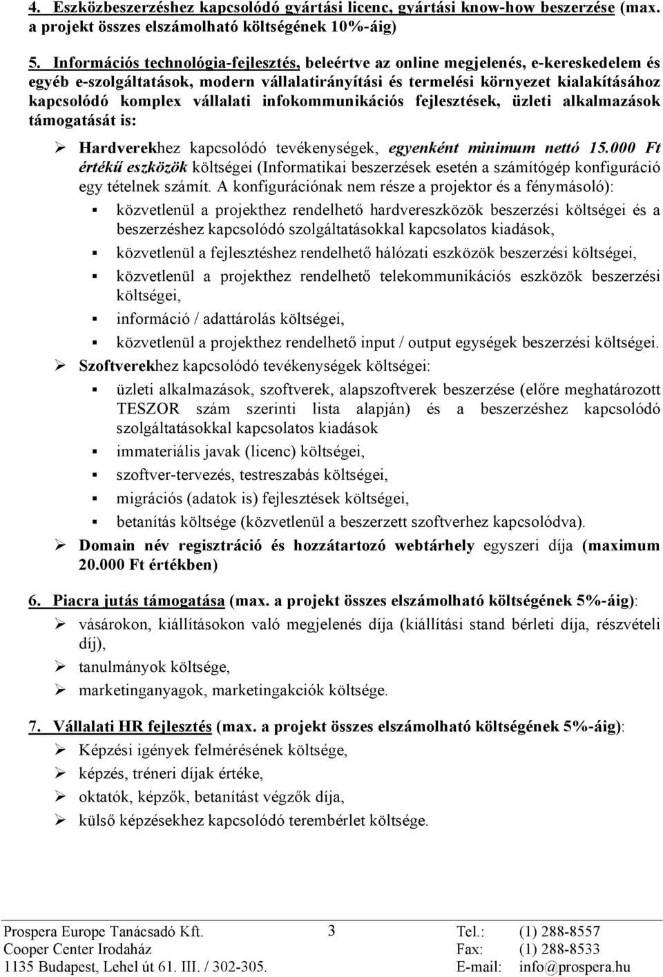 vállalati infokommunikációs fejlesztések, üzleti alkalmazások támogatását is: Hardverekhez kapcsolódó tevékenységek, egyenként minimum nettó 15.