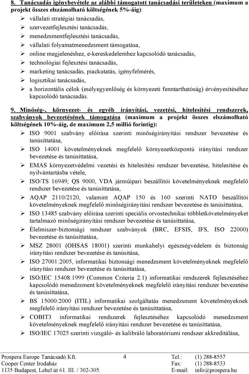 piackutatás, igényfelmérés, logisztikai tanácsadás, a horizontális célok (esélyegyenlõség és környezeti fenntarthatóság) érvényesítéséhez kapcsolódó tanácsadás. 9.