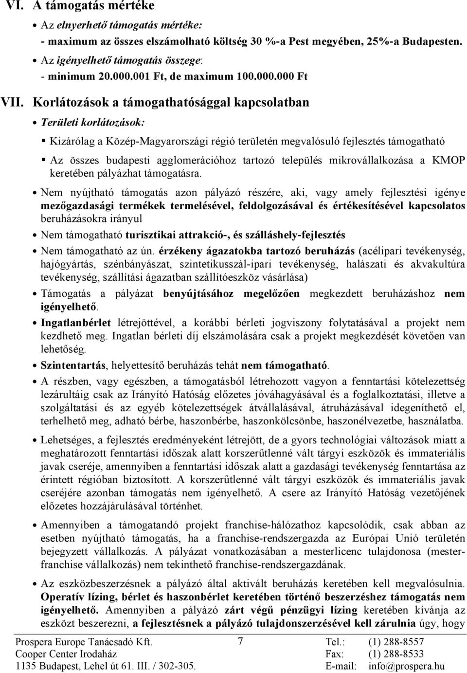 Korlátozások a támogathatósággal kapcsolatban Területi korlátozások: Kizárólag a Közép-Magyarországi régió területén megvalósuló fejlesztés támogatható Az összes budapesti agglomerációhoz tartozó