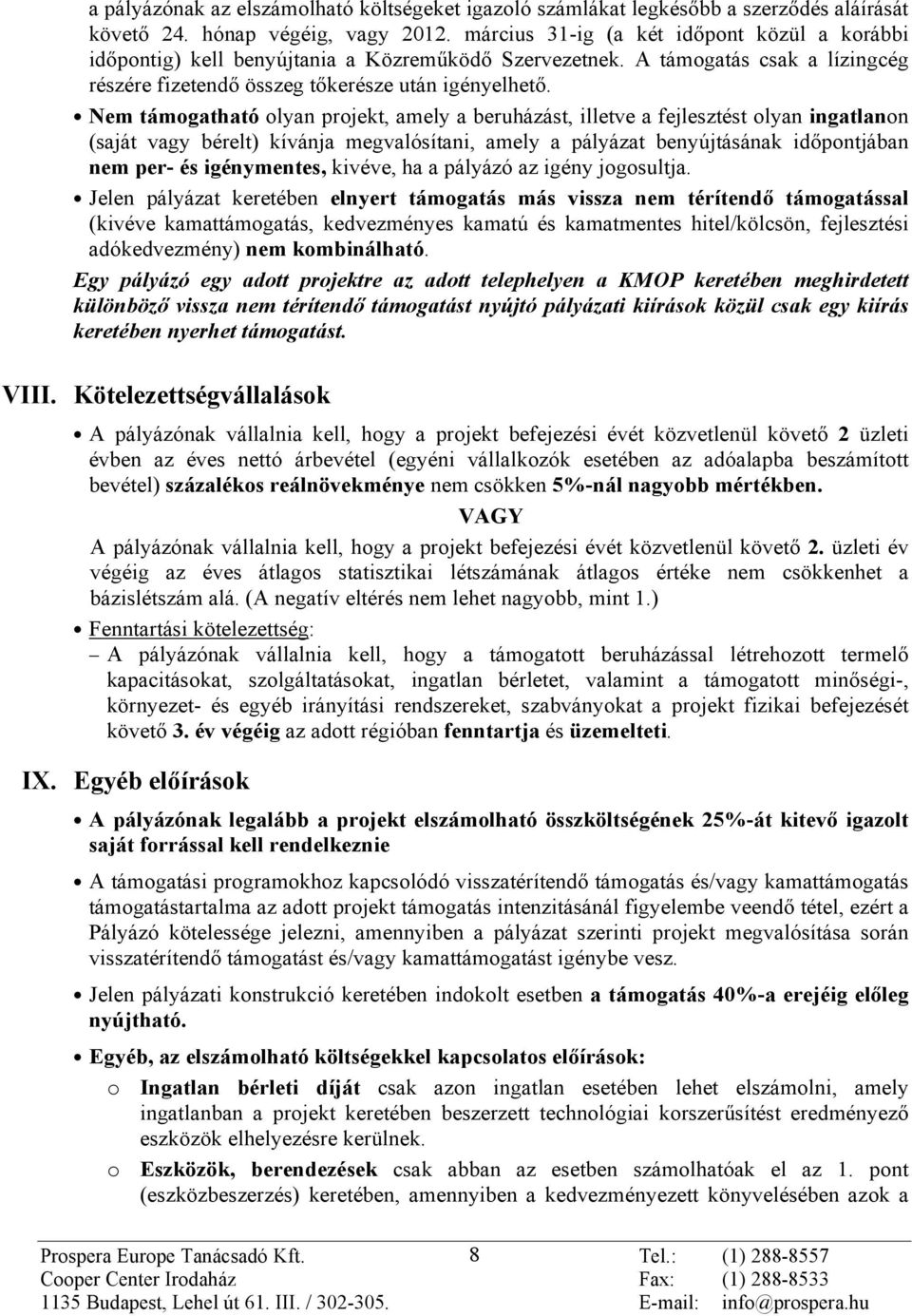 Nem támogatható olyan projekt, amely a beruházást, illetve a fejlesztést olyan ingatlanon (saját vagy bérelt) kívánja megvalósítani, amely a pályázat benyújtásának idõpontjában nem per- és