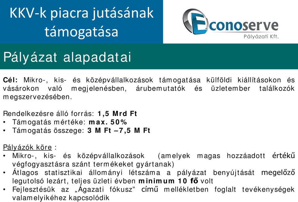 50% Támogatás összege: 3 M Ft 7,5 M Ft Pályázók köre : Mikro-, kis- és középvállalkozások (amelyek magas hozzáadott értékű végfogyasztásra szánt termékeket gyártanak)