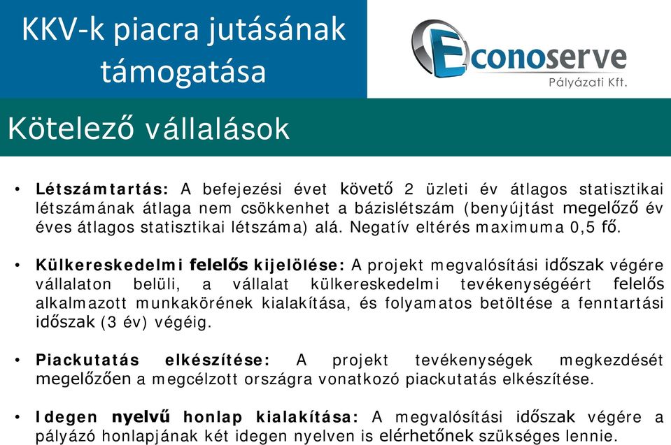 KKV-k piacra jutásának támogatása Külkereskedelmi felelős kijelölése: A projekt megvalósítási időszak végére vállalaton belüli, a vállalat külkereskedelmi tevékenységéért felelős alkalmazott