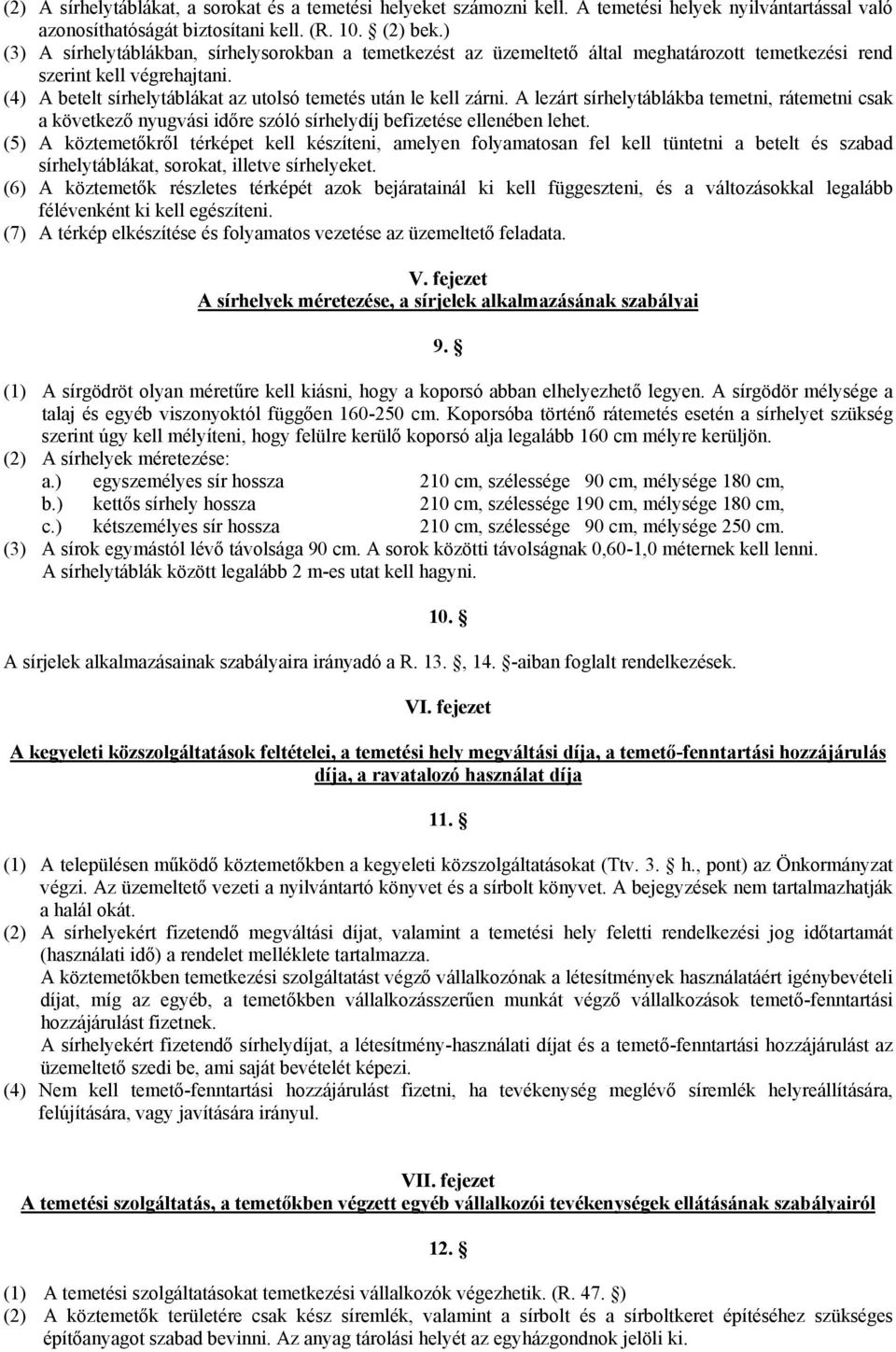 A lezárt sírhelytáblákba temetni, rátemetni csak a következő nyugvási időre szóló sírhelydíj befizetése ellenében lehet.