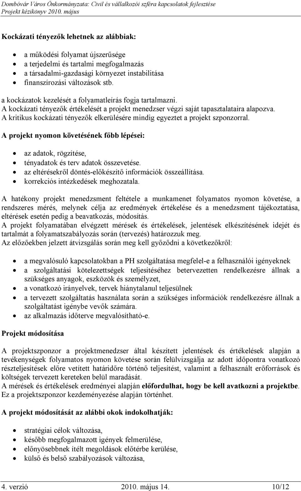 A kritikus kockázati tényezők elkerülésére mindig egyeztet a projekt szponzorral. A projekt nyomon követésének főbb lépései: az adatok, rögzítése, tényadatok és terv adatok összevetése.