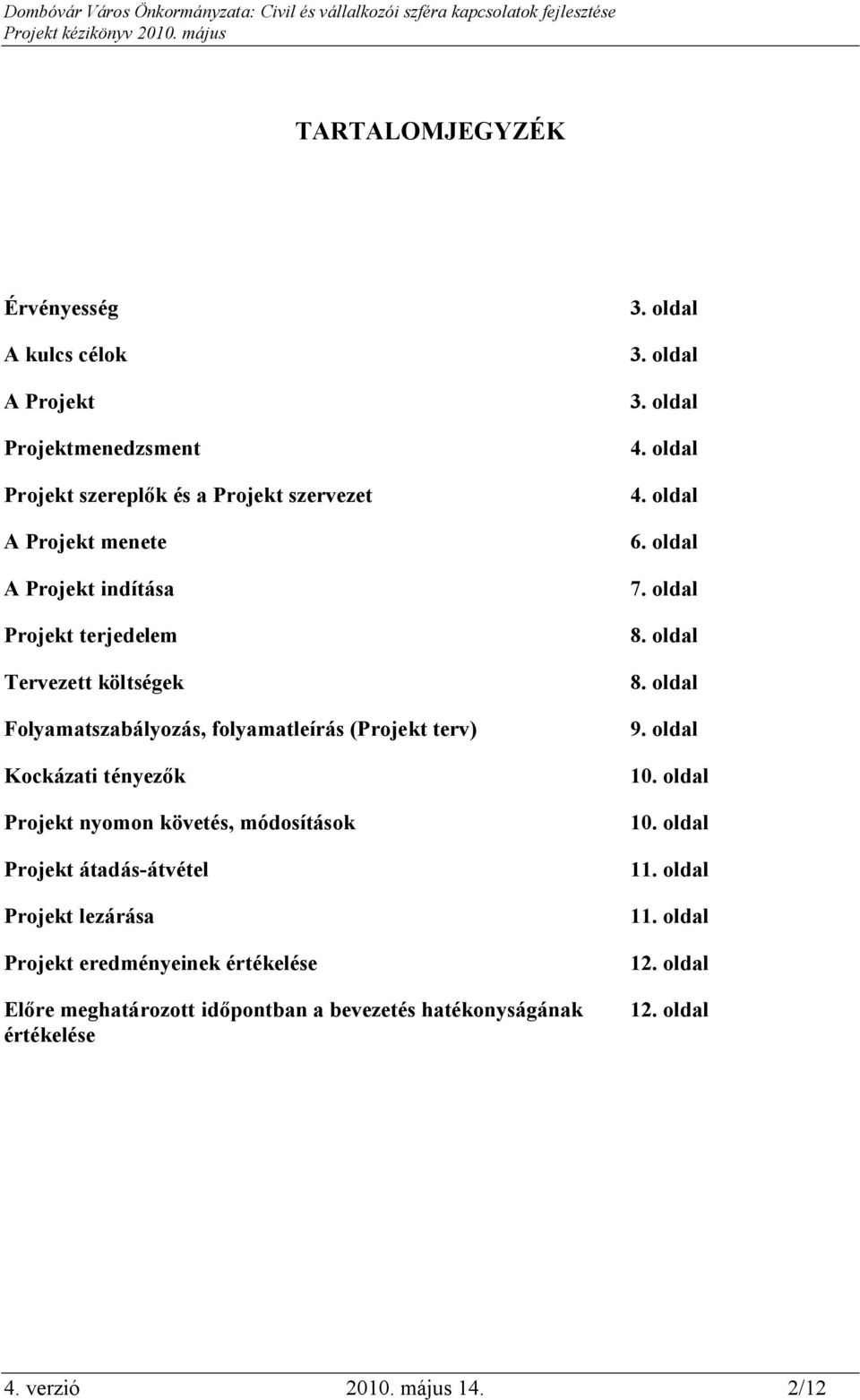 átadás-átvétel Projekt lezárása Projekt eredményeinek értékelése Előre meghatározott időpontban a bevezetés hatékonyságának értékelése 3. oldal 3.