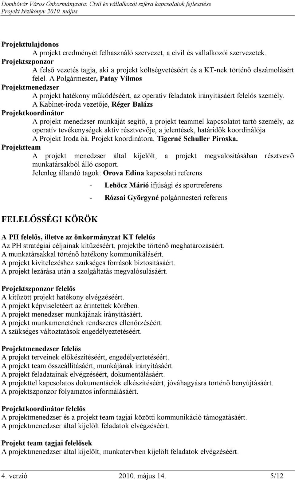 A Polgármester, Patay Vilmos Projektmenedzser A projekt hatékony működéséért, az operatív feladatok irányításáért felelős személy.