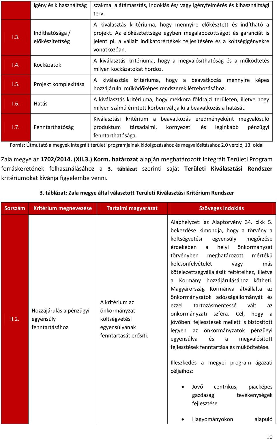 A kiválasztás kritériuma, hogy mennyire előkésztett és indítható a projekt. Az előkésztettsége egyben megalapozottságot és garanciát is jelent pl.