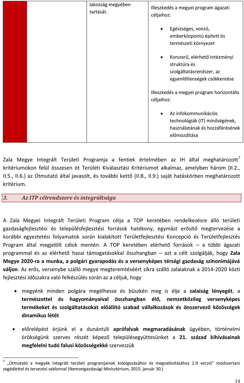 csökkentése Illeszkedés a megyei program horizontális céljaihoz: Az infokommunikációs technológiák (IT) minőségének, használatának és hozzáférésének előmozdítása Zala Megye Integrált Területi