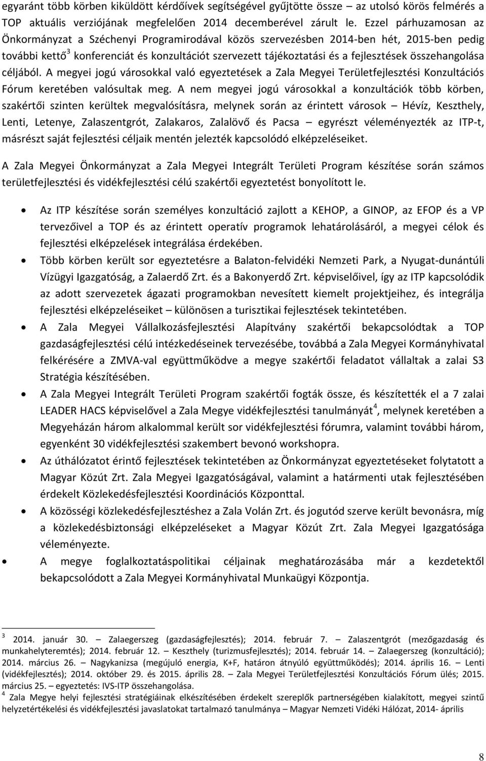 összehangolása céljából. A megyei jogú városokkal való egyeztetések a Zala Megyei Területfejlesztési Konzultációs Fórum keretében valósultak meg.