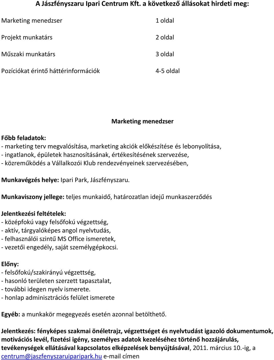 marketing terv megvalósítása, marketing akciók előkészítése és lebonyolítása, - ingatlanok, épületek hasznosításának, értékesítésének szervezése, - közreműködés a Vállalkozói Klub rendezvényeinek