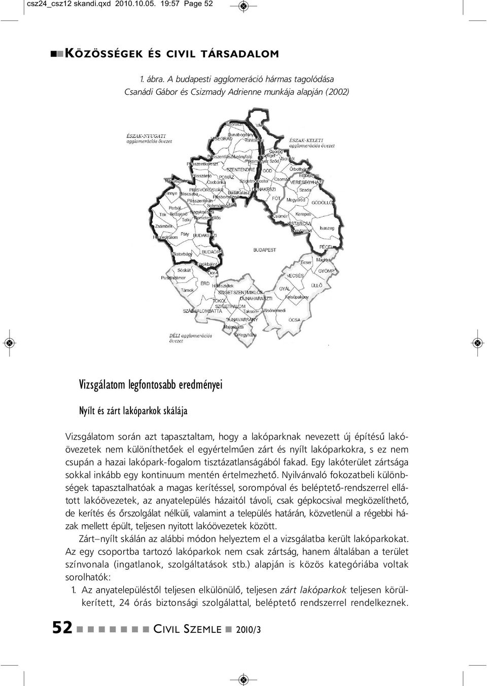hogy a lakóparkak evezett új építésű lakóövezetek em külöíthetőek el egyértelműe zárt és yílt lakóparkokra, s ez em csupá a hazai lakópark-fogalom tisztázatlaságából fakad.