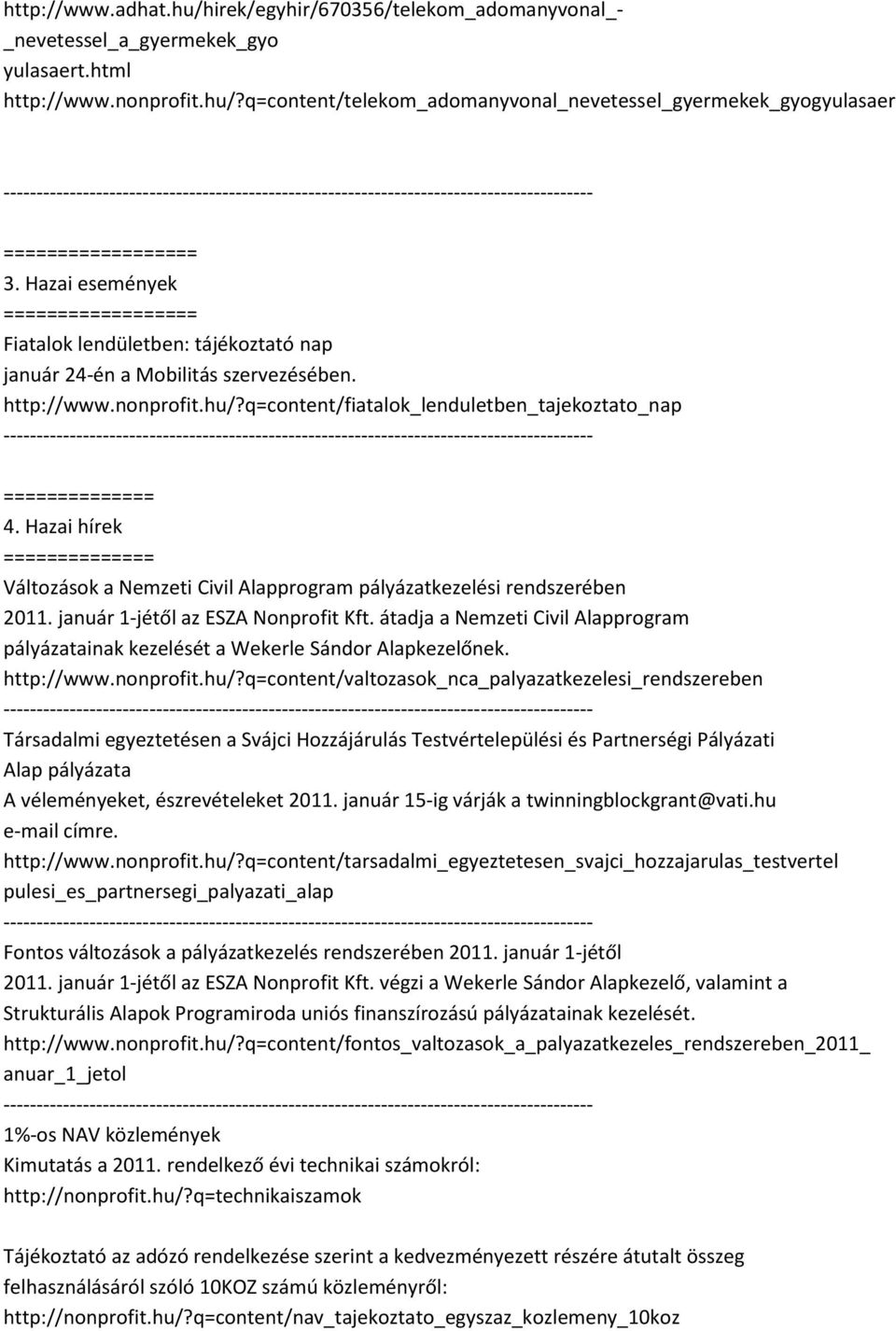 Hazai hírek Változások a Nemzeti Civil Alapprogram pályázatkezelési rendszerében 2011. január 1-jétől az ESZA Nonprofit Kft.