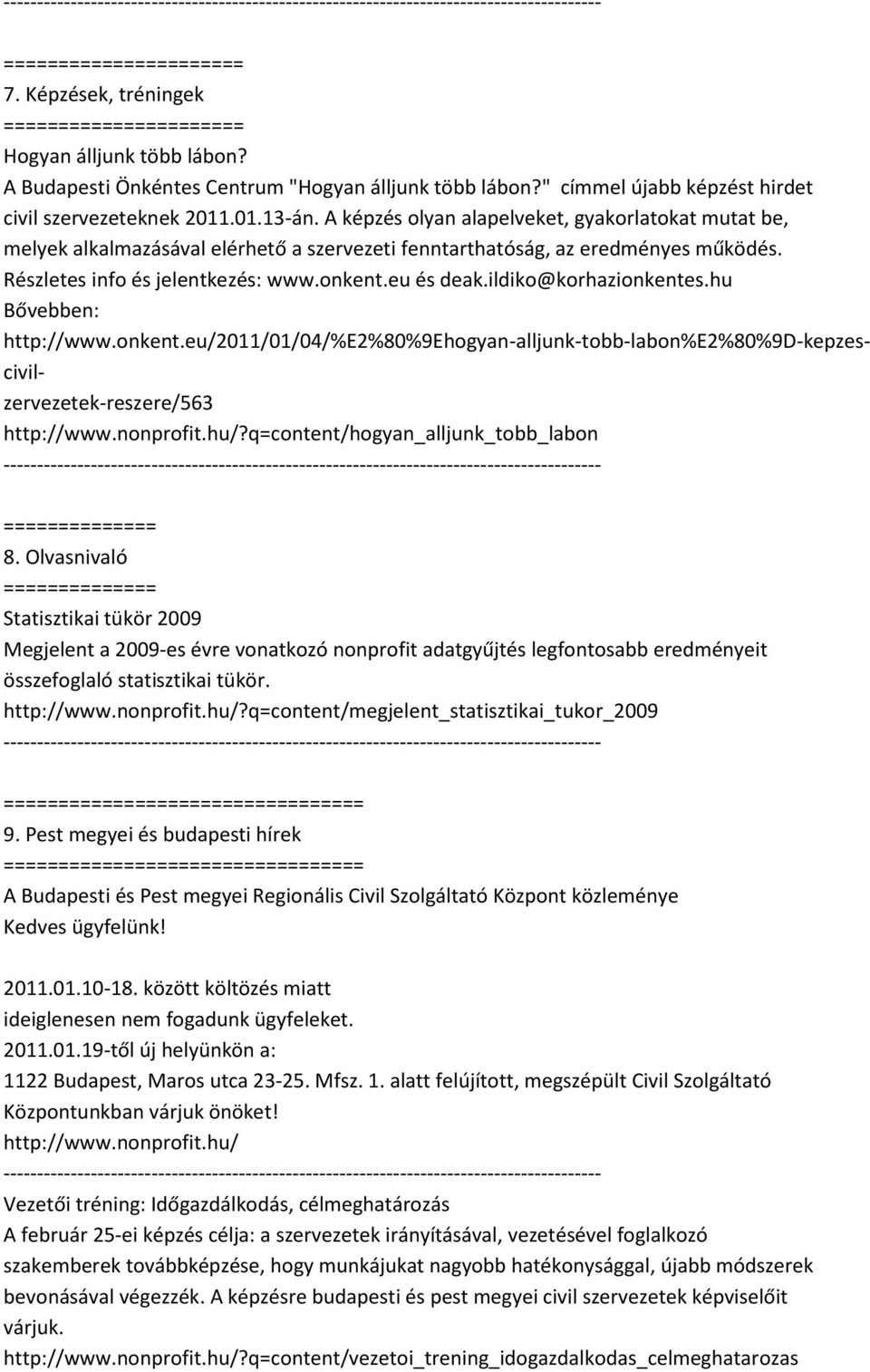 ildiko@korhazionkentes.hu Bővebben: http://www.onkent.eu/2011/01/04/%e2%80%9ehogyan-alljunk-tobb-labon%e2%80%9d-kepzescivilzervezetek-reszere/563?q=content/hogyan_alljunk_tobb_labon 8.