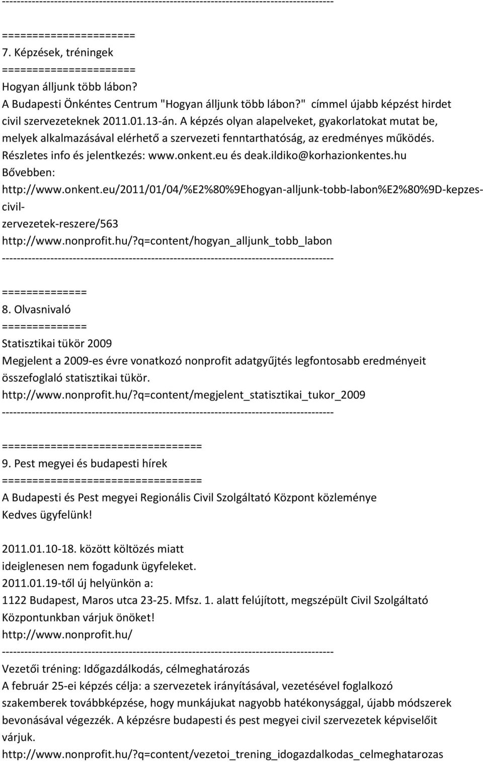 ildiko@korhazionkentes.hu Bővebben: http://www.onkent.eu/2011/01/04/%e2%80%9ehogyan-alljunk-tobb-labon%e2%80%9d-kepzescivilzervezetek-reszere/563?q=content/hogyan_alljunk_tobb_labon 8.