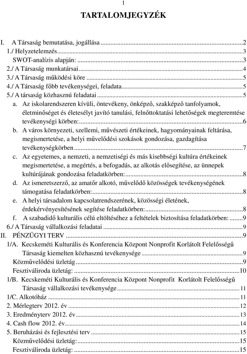 Az iskolarendszeren kívüli, öntevékeny, önképzı, szakképzı tanfolyamok, életminıséget és életesélyt javító tanulási, felnıttoktatási lehetıségek megteremtése tevékenységi körben:... 6 b.