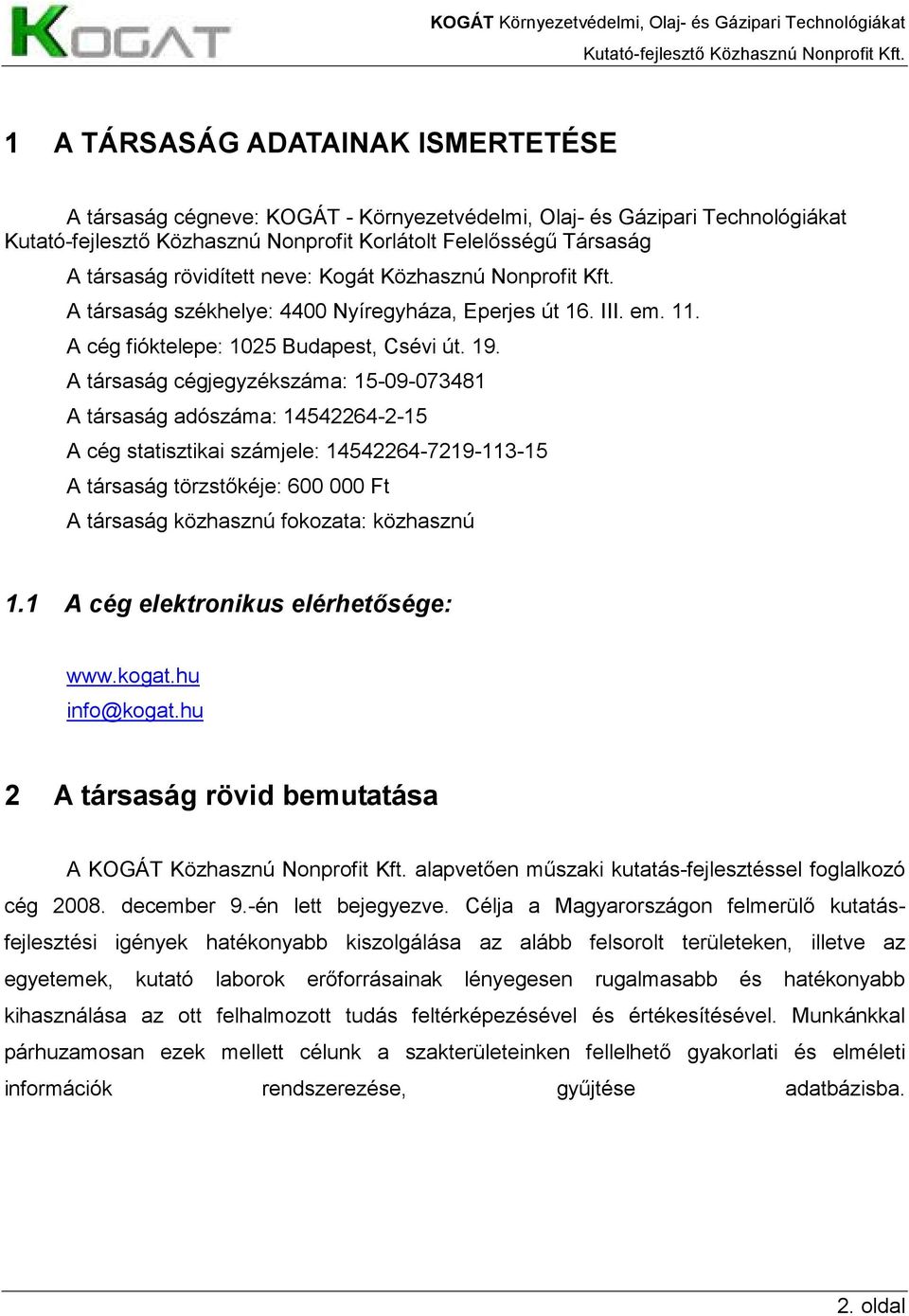 A társaság cégjegyzékszáma: 15-09-073481 A társaság adószáma: 14542264-2-15 A cég statisztikai számjele: 14542264-7219-113-15 A társaság törzstıkéje: 600 000 Ft A társaság közhasznú fokozata: