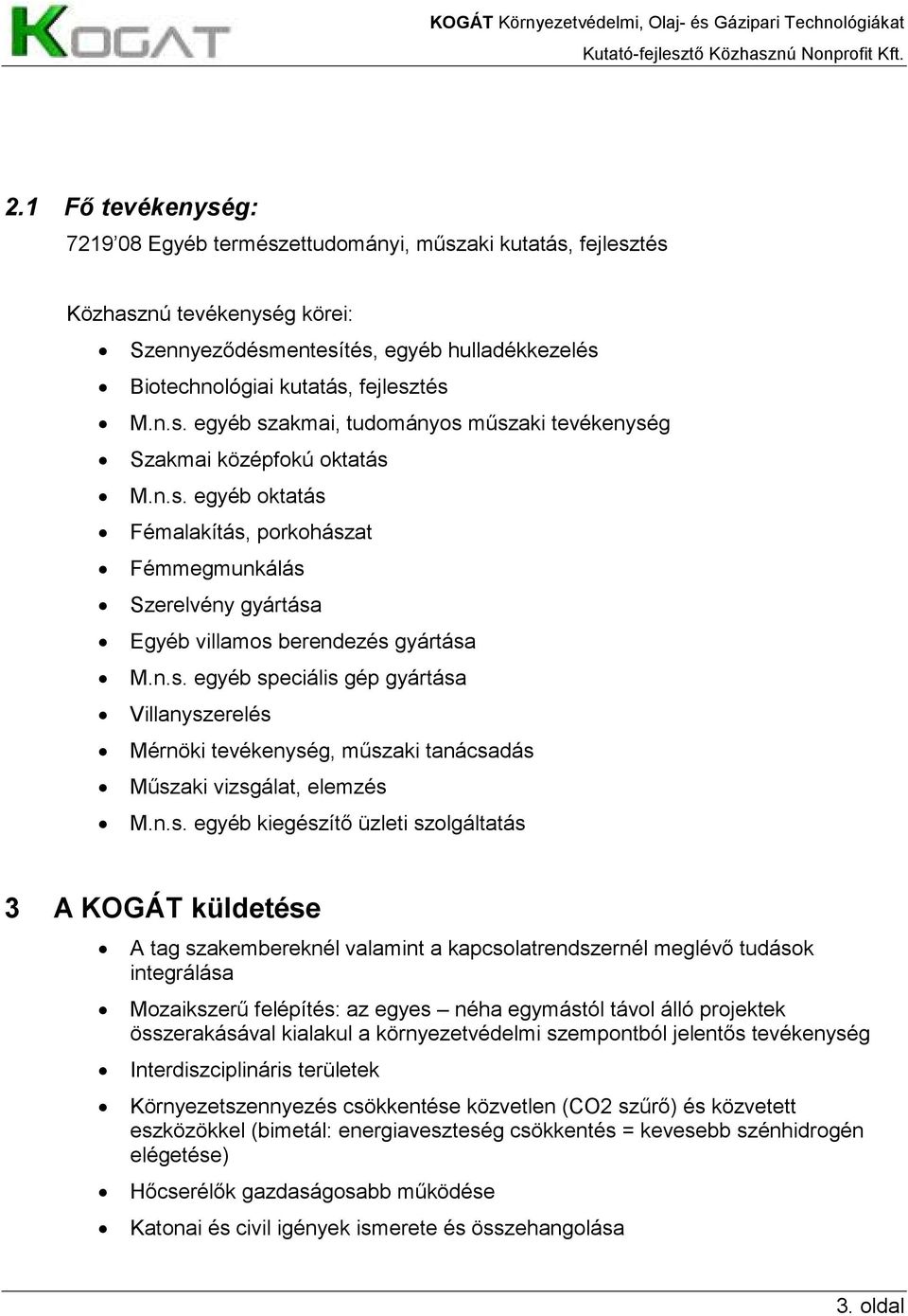 n.s. egyéb kiegészítı üzleti szolgáltatás 3 A KOGÁT küldetése A tag szakembereknél valamint a kapcsolatrendszernél meglévı tudások integrálása Mozaikszerő felépítés: az egyes néha egymástól távol