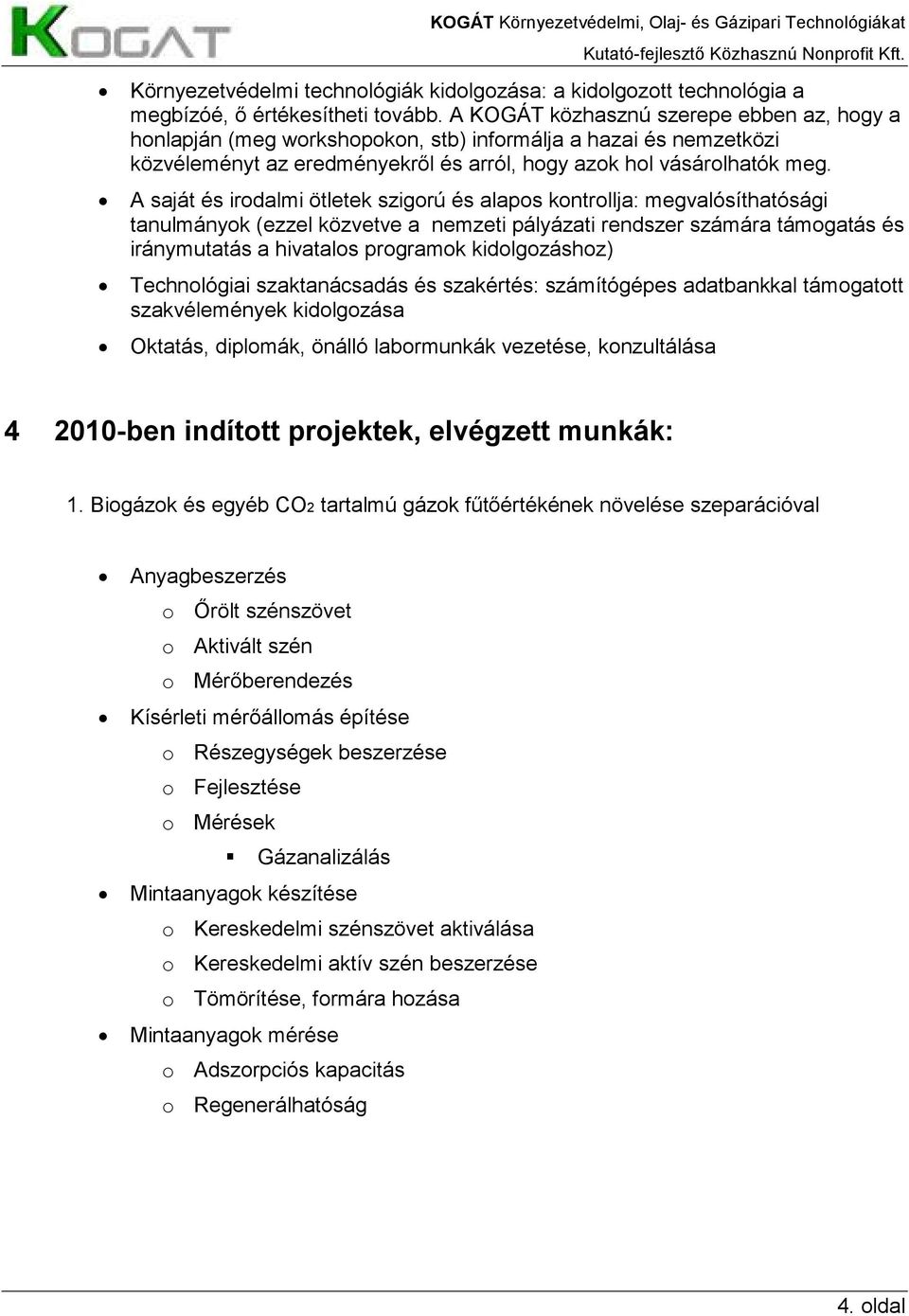 A saját és irodalmi ötletek szigorú és alapos kontrollja: megvalósíthatósági tanulmányok (ezzel közvetve a nemzeti pályázati rendszer számára támogatás és iránymutatás a hivatalos programok